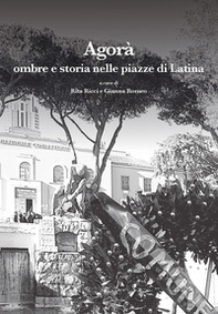 Agorà. Ombre e storia nelle piazze di Latina - Librerie.coop