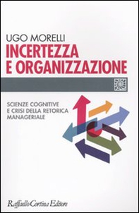 Incertezza e organizzazione. Scienze cognitive e crisi della retorica manageriale - Librerie.coop Incertezza e organizzazione. Scienze cognitive e crisi della retorica manageriale - Librerie.coop