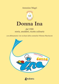 Donna Ina. Dal 1908 storia, aneddoti, ricette culinarie con abbinamento vini siciliani della sommelier Mimma Marchesini - Librerie.coop