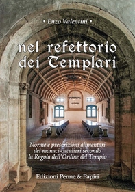 Nel refettorio dei Templari. Norme e prescrizioni alimentari dei monaci-cavalieri secondo la Regola dell'Ordine del Tempio - Librerie.coop