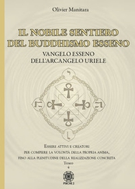 Il nobile sentiero del Buddhismo Esseno. Vangelo Esseno dell'Arcangelo Uriele. Essere attivi e creatori per compiere la volontà della propria anima, fino alla plenitudine della realizzazione concreta - Librerie.coop