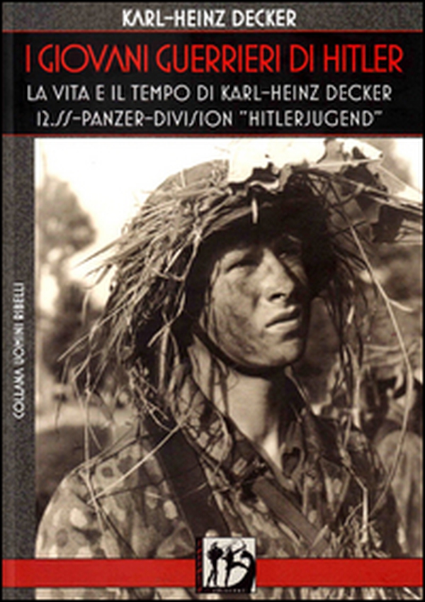 I giovani guerrieri di Hitler. La vita e il tempo di Karl-Heinz Decker. 12.SS Panzer-Division «Hitlerjugend» - Librerie.coop I giovani guerrieri di Hitler. La vita e il tempo di Karl-Heinz Decker. 12.SS Panzer-Division «Hitlerjugend» - Librerie.coop