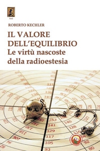 Il valore dell'equilibrio. Le virtù nascoste della radioestesia - Librerie.coop