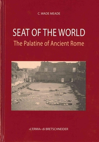Seat of the World the Palatine of Ancient Rome - Librerie.coop