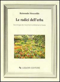 Le radici dell'erba. Sociologia dei movimenti ambientali di base - Librerie.coop