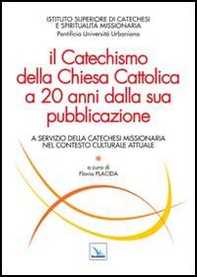 Il Catechismo della Chiesa Cattolica a 20 anni dalla sua pubblicazione. A servizio della catechesi missionaria nel contesto culturale attuale - Librerie.coop