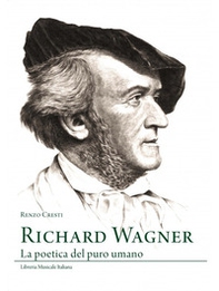 Richard Wagner. La poetica del puro umano - Librerie.coop