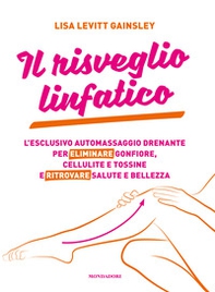 Il risveglio linfatico. L'esclusivo automassaggio drenante per eliminare gonfiore, cellulite e tossine e ritrovare salute e bellezza - Librerie.coop