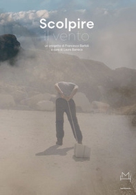 Scolpire il vento. Progetto di Francesco Bartoli. Catalogo della mostra (Carrara, 8 luglio 2023-8 ottobre 2023). Ediz. italiana e inglese - Librerie.coop