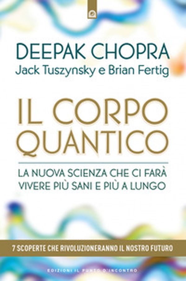 Il corpo quantico. La nuova scienza che ci farà vivere più sani e più a lungo. Sette scoperte che rivoluzioneranno il nostro futuro - Librerie.coop Il corpo quantico. La nuova scienza che ci farà vivere più sani e più a lungo. Sette scoperte che rivoluzioneranno il nostro futuro - Librerie.coop