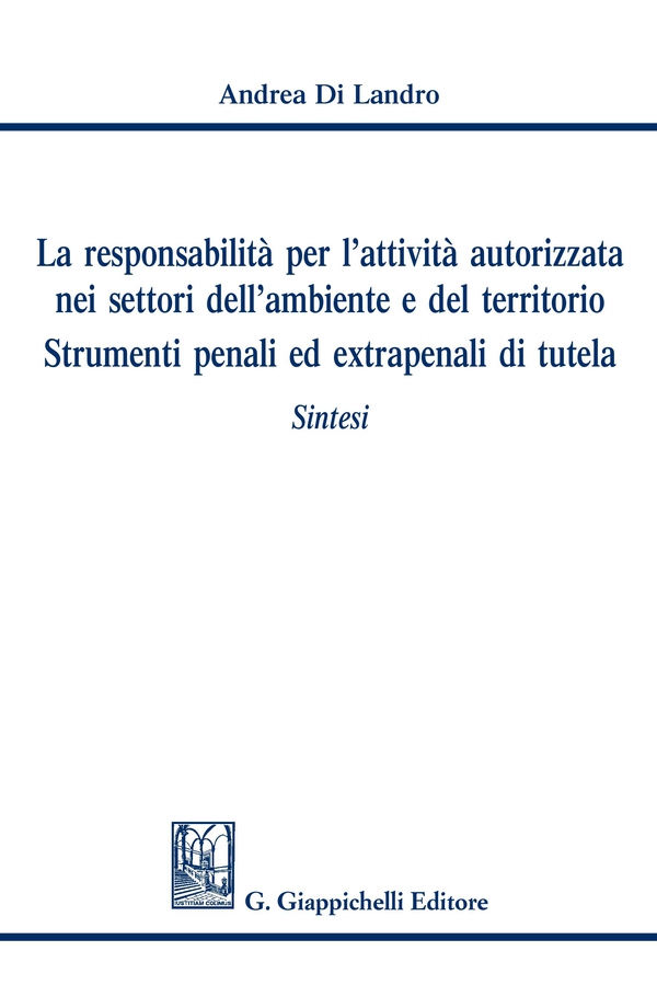 La responsabilità per l'attività autorizzata nei settori dell'ambiente e del territorio. Strumenti penali ed extrapenali di tutela - Librerie.coop La responsabilità per l'attività autorizzata nei settori dell'ambiente e del territorio. Strumenti penali ed extrapenali di tutela - Librerie.coop