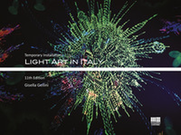 Light art in Italy. Temporary installations. Ediz. italiana e inglese - Librerie.coop Light art in Italy. Temporary installations. Ediz. italiana e inglese - Librerie.coop