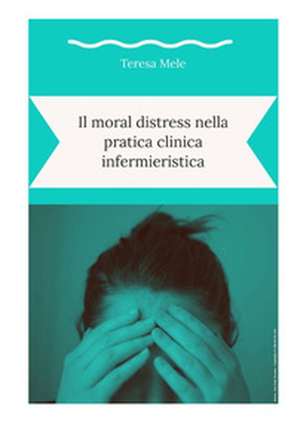 Il moral distress nella pratica clinica infermieristica - Librerie.coop Il moral distress nella pratica clinica infermieristica - Librerie.coop
