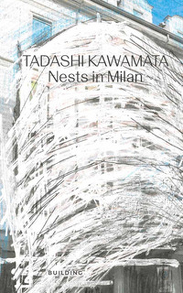 Tadashi Kawamata. Nests in Milan. Ediz. italiana e inglese - Librerie.coop