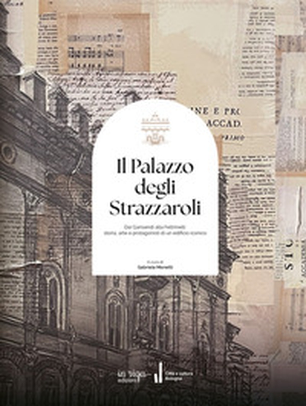 Il palazzo degli Strazzaroli. Dai Garisendi alla Feltrinelli: storia, arte e protagonisti di un edificio iconico - Librerie.coop