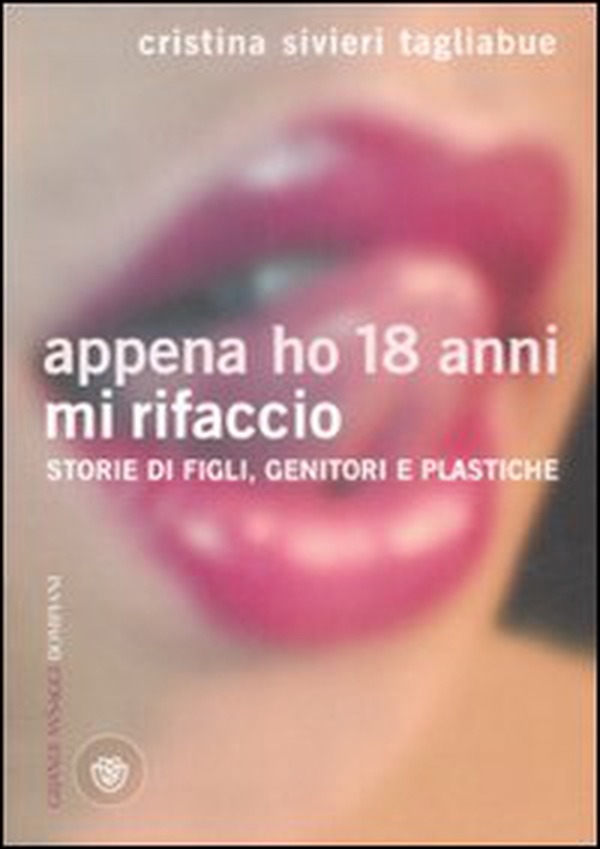 Appena ho 18 anni mi rifaccio. Storie di figli, genitori e plastiche - Librerie.coop Appena ho 18 anni mi rifaccio. Storie di figli, genitori e plastiche - Librerie.coop