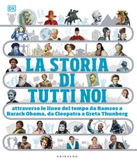 La storia di tutti noi. Attraverso le linee del tempo da Ramses a Barak Obama, da Cleopatra a Greta Thunberg - Librerie.coop