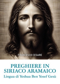 Preghiere in siriaco aramaico. Lingua di Yeshua Ben Yosef Gesù. Ediz. italiana e aramaica - Librerie.coop