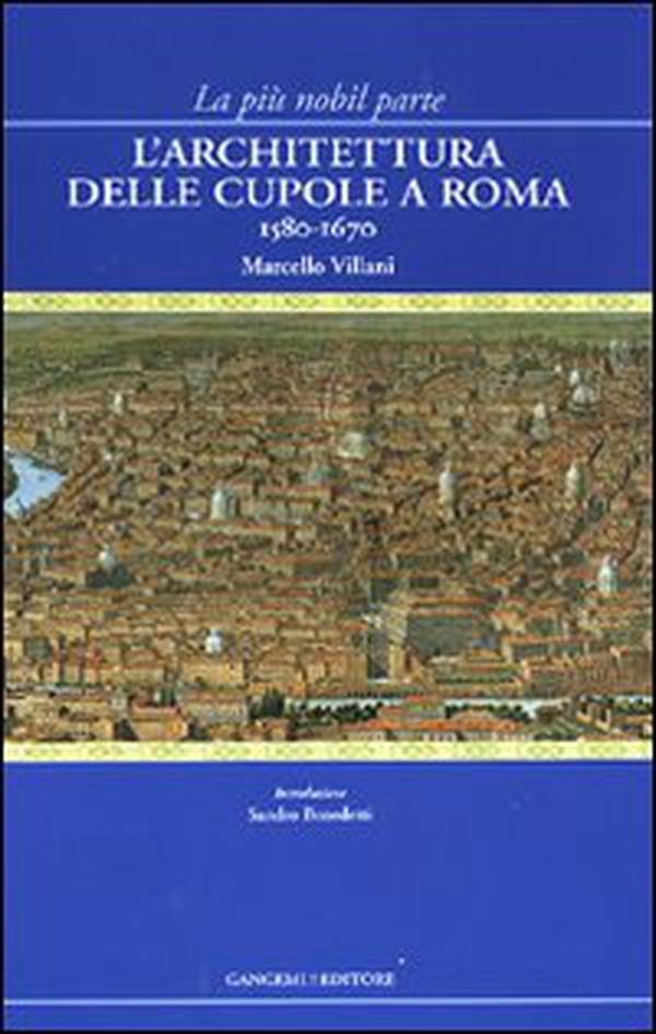La più nobil parte. L'architettura delle cupole a Roma 1580-1670 - Librerie.coop La più nobil parte. L'architettura delle cupole a Roma 1580-1670 - Librerie.coop