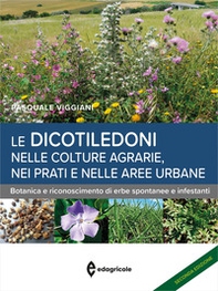 Le dicotiledoni nelle colture agrarie, nei prati e nelle aree urbane. Botanica e riconoscimento di erbe spontanee e infestanti - Librerie.coop