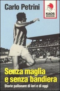 Senza maglia e senza bandiera. Storie pallonare di ieri e di oggi - Librerie.coop