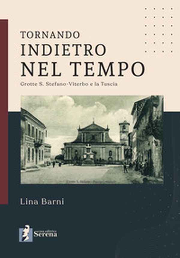 Tornando indietro nel tempo. Grotte S. Stefano-Viterbo e la Tuscia - Librerie.coop Tornando indietro nel tempo. Grotte S. Stefano-Viterbo e la Tuscia - Librerie.coop