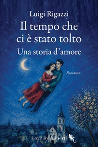 Il tempo che ci è stato tolto. Una storia d'amore - Librerie.coop