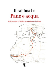 Pane e acqua. Dal Senegal all'Italia passando per la Libia - Librerie.coop Pane e acqua. Dal Senegal all'Italia passando per la Libia - Librerie.coop