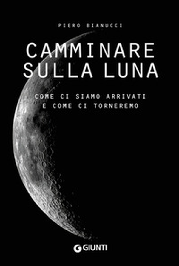 Camminare sulla Luna. Come ci siamo arrivati e come ci torneremo - Librerie.coop Camminare sulla Luna. Come ci siamo arrivati e come ci torneremo - Librerie.coop
