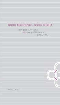 Good morning... Good night. Cinque artiste e una curatrice dall'Iran. Ediz. italiana e inglese - Librerie.coop