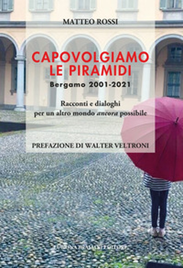 Capovolgiamo le piramidi. Bergamo 2001-2021 Racconti e dialoghi per un altro mondo ancora possibile - Librerie.coop Capovolgiamo le piramidi. Bergamo 2001-2021 Racconti e dialoghi per un altro mondo ancora possibile - Librerie.coop