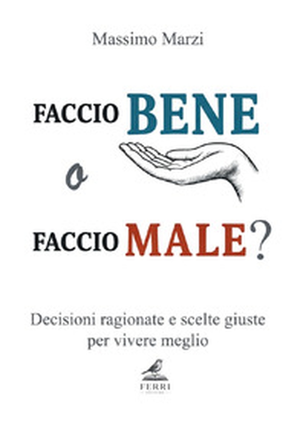 Faccio bene o faccio male? Decisioni ragionate e scelte giuste per vivere meglio - Librerie.coop