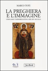 La preghiera e l'immagine. L'esicasmo tardobizantino (XIII-XIV secolo) - Librerie.coop