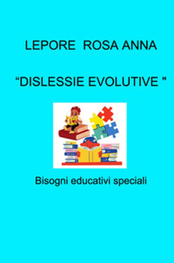 «Dislessie evolutive aspetti neurobiologici ed educazionali». Bisogni educativi speciali - Librerie.coop «Dislessie evolutive aspetti neurobiologici ed educazionali». Bisogni educativi speciali - Librerie.coop