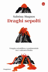 Draghi sepolti. Viaggio scientifico e sentimentale tra i vulcani d'Italia - Librerie.coop