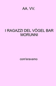 I ragazzi del Vogel Bar Morunni. Com'eravamo - Librerie.coop