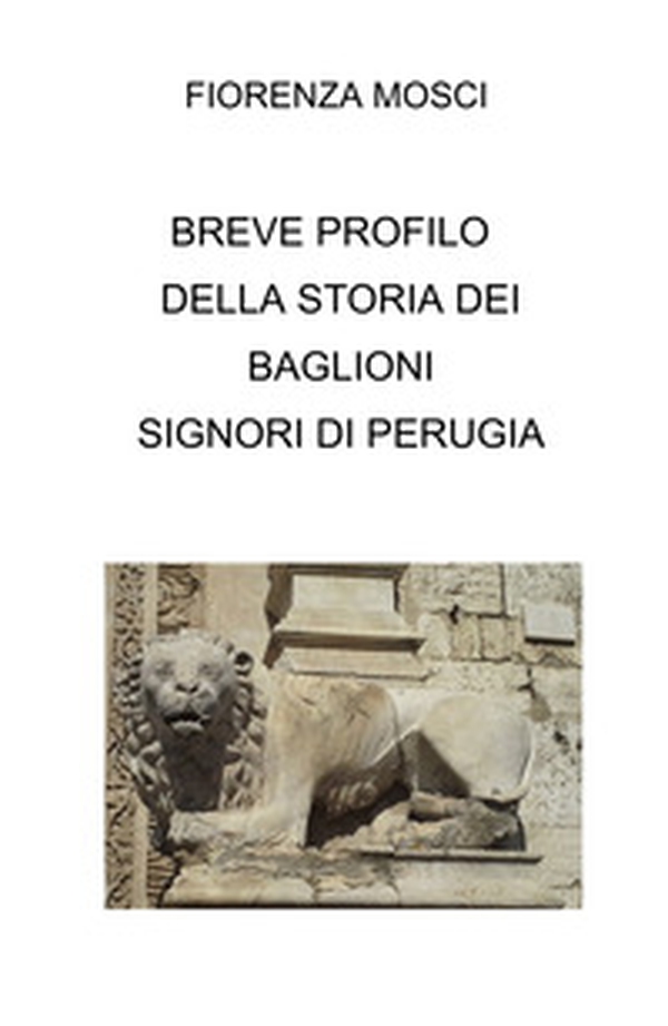 Breve profilo della storia dei Baglioni signori di Perugia - Librerie.coop Breve profilo della storia dei Baglioni signori di Perugia - Librerie.coop