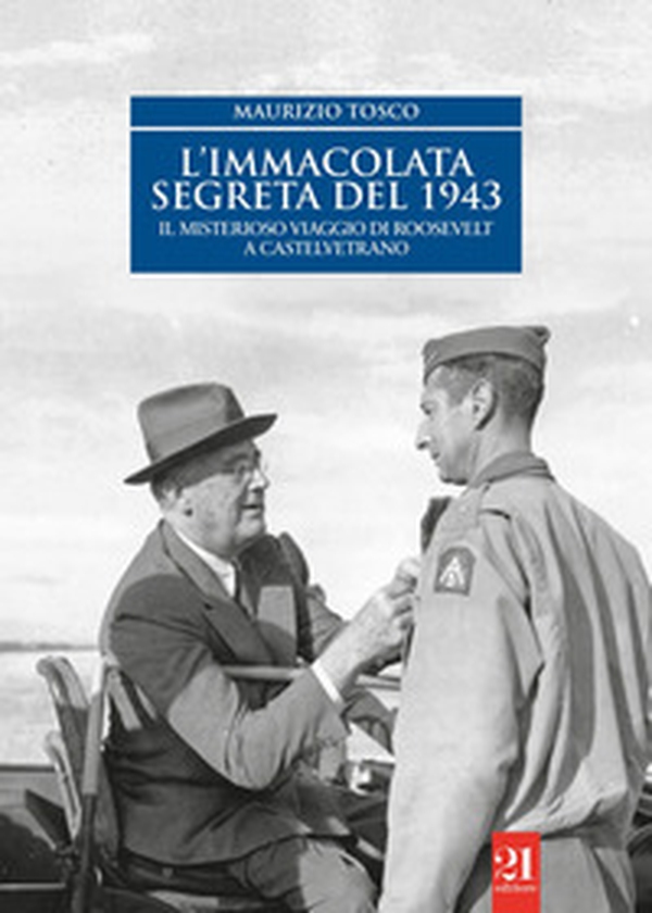 L'Immacolata segreta del '43. Il misterioso viaggio di Roosevelt a Castelvetrano - Librerie.coop L'Immacolata segreta del '43. Il misterioso viaggio di Roosevelt a Castelvetrano - Librerie.coop