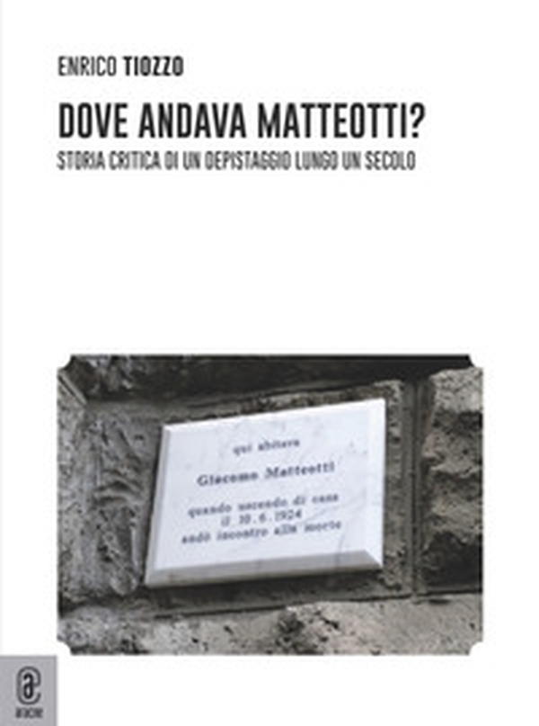 Dove andava Matteotti? Storia critica di un depistaggio lungo un secolo - Librerie.coop Dove andava Matteotti? Storia critica di un depistaggio lungo un secolo - Librerie.coop