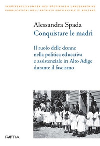 Conquistare le madri. Il ruolo delle donne nella politica educativa e assistenziale in Alto Adige durante il fascismo - Librerie.coop Conquistare le madri. Il ruolo delle donne nella politica educativa e assistenziale in Alto Adige durante il fascismo - Librerie.coop