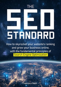 The SEO Standard. How to skyrocket your website's ranking and grow your business online, with the fundamental principles of Search Engine Optimization - Librerie.coop The SEO Standard. How to skyrocket your website's ranking and grow your business online, with the fundamental principles of Search Engine Optimization - Librerie.coop