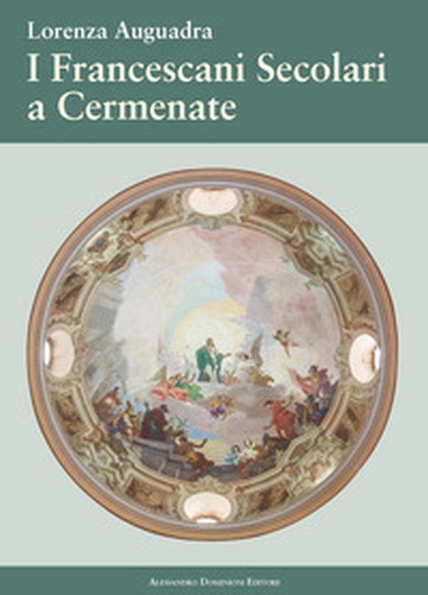I francescani secolari a Cermenate. Nel 115° anniversario dell'erezione canonica dell'Ordine Francescano Secolare di Cermenate - Librerie.coop