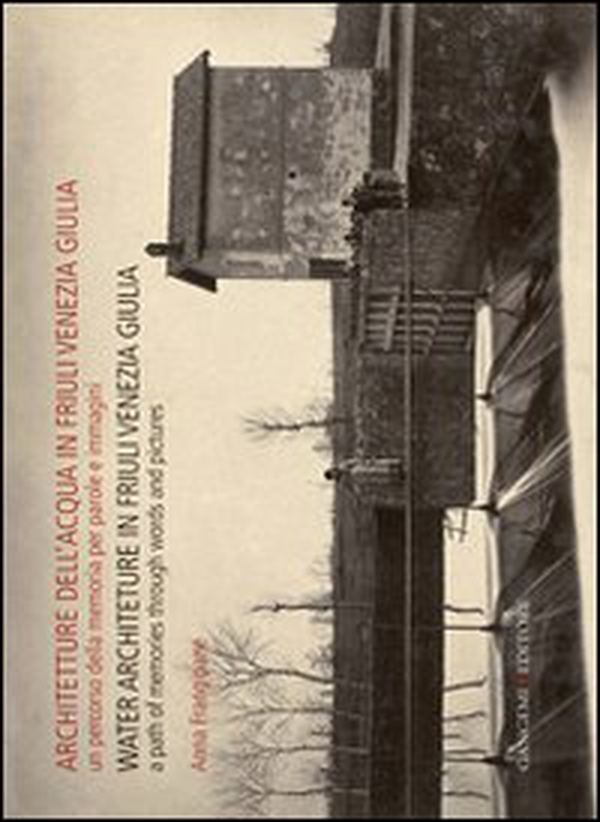 Architetture dell'acqua in Friuli Venezia Giulia. Un percorso della memoria per parole e immagini. Ediz. italiana e inglese - Librerie.coop Architetture dell'acqua in Friuli Venezia Giulia. Un percorso della memoria per parole e immagini. Ediz. italiana e inglese - Librerie.coop