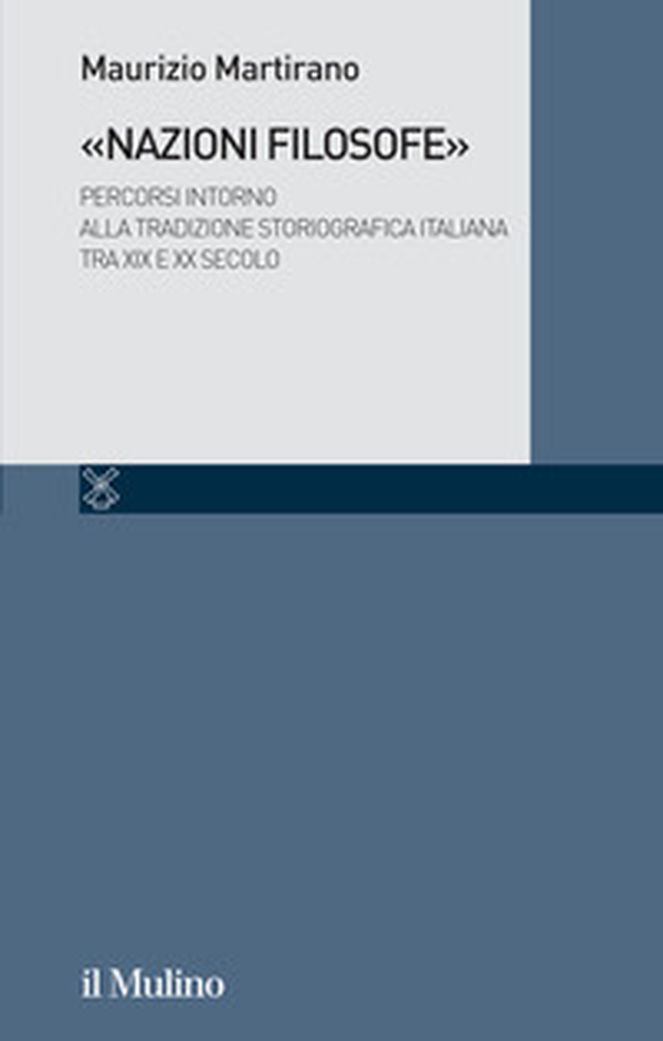 «Nazioni filosofe». Percorsi intorno alla tradizione storiografica italiana tra XIX e XX secolo - Librerie.coop «Nazioni filosofe». Percorsi intorno alla tradizione storiografica italiana tra XIX e XX secolo - Librerie.coop