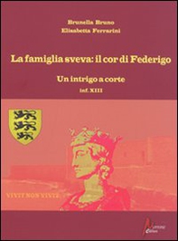 La famiglia sveva: il cor di Federigo. Un intrigo a corte (inf. XIII) - Librerie.coop La famiglia sveva: il cor di Federigo. Un intrigo a corte (inf. XIII) - Librerie.coop