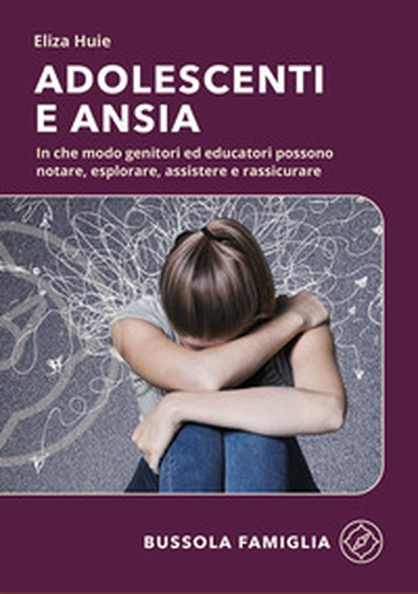 Adolescenti e ansia. In che modo genitori ed educatori possono notare, esplorare, assistere e rassicurare - Librerie.coop Adolescenti e ansia. In che modo genitori ed educatori possono notare, esplorare, assistere e rassicurare - Librerie.coop