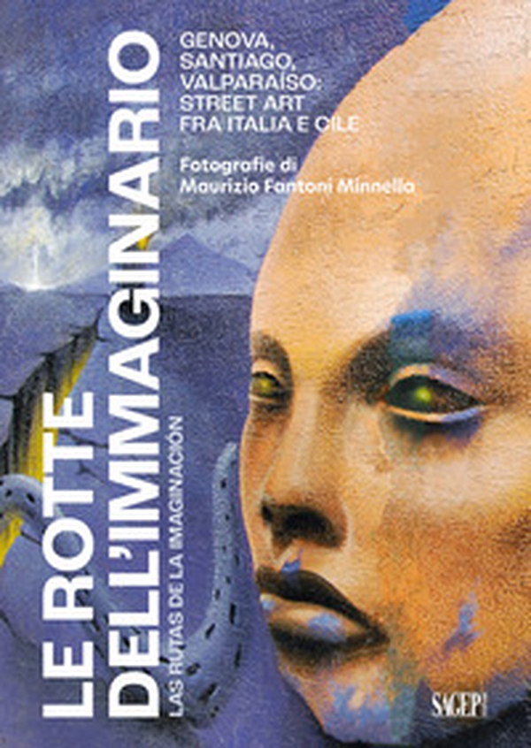 Le rotte dell'immaginario. Genova, Santiago, Valparaíso: Street Art fra Italia e Cile. Ediz. italiana e spagnola - Librerie.coop Le rotte dell'immaginario. Genova, Santiago, Valparaíso: Street Art fra Italia e Cile. Ediz. italiana e spagnola - Librerie.coop