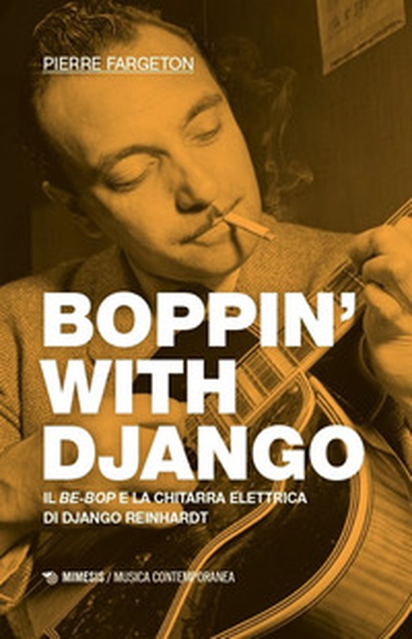 Boppin' with Django. Il be-bop e la chitarra elettrica di Django Reinhardt - Librerie.coop Boppin' with Django. Il be-bop e la chitarra elettrica di Django Reinhardt - Librerie.coop