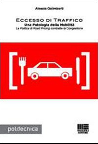 Eccesso di traffico. Una patologia della mobilità. La politica di road pricing combatte la congestione - Librerie.coop
