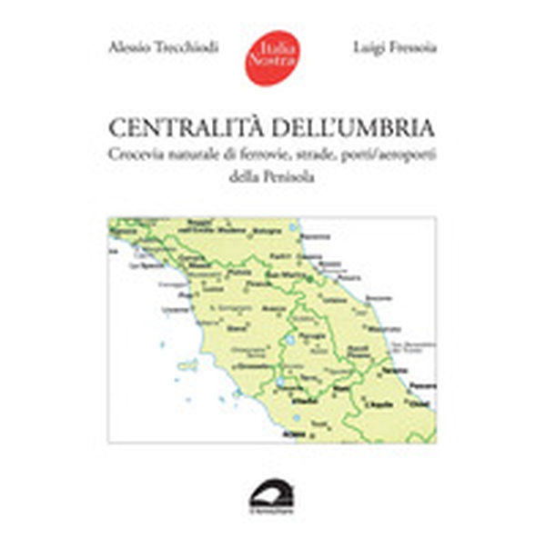 Centralità dell'Umbria. Crocevia naturale di ferrovie, strade, porti/aeroporti della Penisola - Librerie.coop Centralità dell'Umbria. Crocevia naturale di ferrovie, strade, porti/aeroporti della Penisola - Librerie.coop